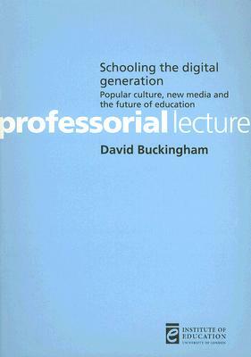 Schooling the Digital Generation: Popular Culture, the New Media and the Future of Education by David Buckingham