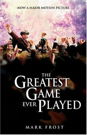 The Greatest Game Ever Played: Harry Vardon, Francis Ouimet, and the Birth of Modern Golf by Mark Frost