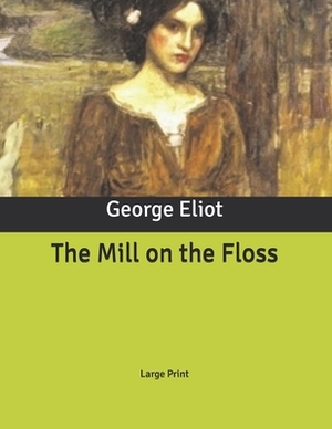 The Mill on the Floss: Large Print by George Eliot