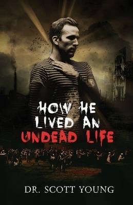 How He Lived An Undead Life by Scott Young