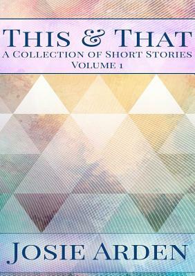 This and That vol 1 by Josie Arden