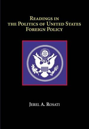 Readings in the Politics of U.S. Foreign Policy by Jerel A. Rosati