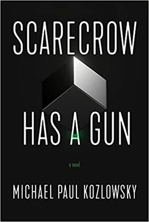 Scarecrow Has a Gun by Michael Paul Kozlowsky, M.P. Kozlowsky