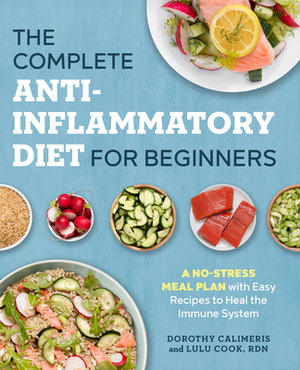 The Complete Anti-Inflammatory Diet for Beginners: A No-Stress Meal Plan with Easy Recipes to Heal the Immune System by Lulu Cook, Dorothy Calimeris