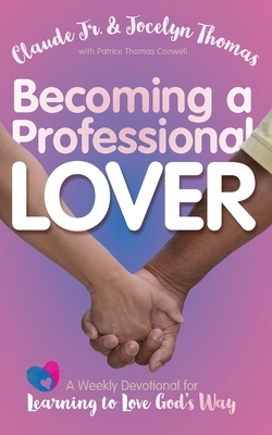 Becoming a Professional Lover: A Weekly Devotional for Learning to Love God's Way by Jocelyn Thomas, Claude Thomas