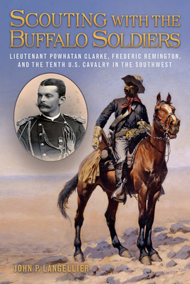 Scouting with the Buffalo Soldiers, Volume 19: Lieutenant Powhatan Clarke, Frederic Remington, and the Tenth U.S. Cavalry in the Southwest by John P. Langellier