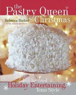 The Pastry Queen Christmas: Big-Hearted Holiday Entertaining, Texas Style by Alison Oresman, Laurie Smith, Rebecca Rather
