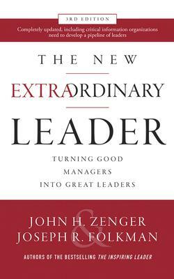 The New Extraordinary Leader, 3rd Edition: Turning Good Managers Into Great Leaders by Joseph R. Folkman, John H. Zenger