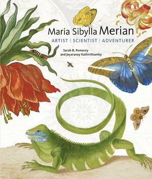 Maria Sibylla Merian: Artist, Scientist, Adventurer by Jeyaraney Kathirithamby, Sarah B. Pomeroy