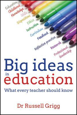 Big Ideas in Education: What Every Teacher Should Know by Russell Grigg
