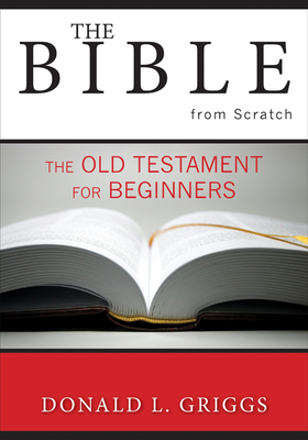 The Bible from Scratch: The Old Testament for Beginners by Donald L. Griggs