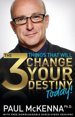 The 3 Things That Will Change Your Destiny Today! by Paul McKenna