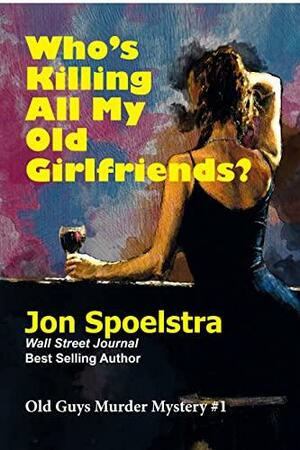 Who's Killing All My Old Girlfriends: by Jon Spoelstra, Jon Spoelstra