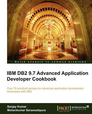 IBM DB2 9.7 Advanced Application Developer Cookbook by Mohankumar Saraswatipura, Sanjay Kumar