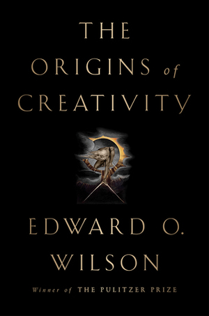 The Origins of Creativity by Edward O. Wilson