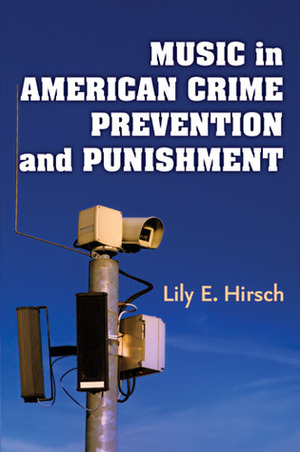 Music in American Crime Prevention and Punishment by Lily E. Hirsch