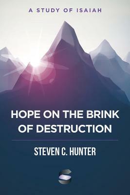 Hope on the Brink of Destruction: A Study of Isaiah by Steven C. Hunter
