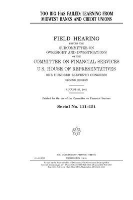 Too big has failed: learning from Midwest banks and credit unions by Committee on Financial Services (house), United States Congress, United States House of Representatives