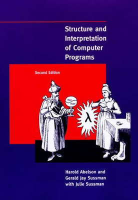 Structure and Interpretation of Computer Programs by Gerald Jay Sussman, Harold Abelson