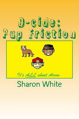 D-cide: Pup Friction by Sharon White