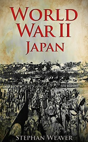 World War 2 Japan: (Pearl Harbour - Pacific Theater - Iwo Jima - Battle for the Solomon Islands - Okinawa - Nagasaki - Atomic Bomb) by Stephan Weaver