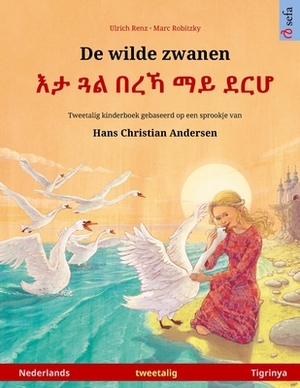 De wilde zwanen - &#4773;&#4723; &#4883;&#4621; &#4704;&#4648;&#4795; &#4635;&#4845; &#4848;&#4653;&#4614; (Nederlands - Tigrinya): Tweetalig kinderbo by Ulrich Renz