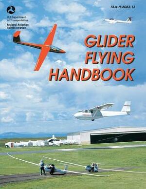 Glider Flying Handbook (FAA-H-8083-13) by Federal Aviation Administration, U. S. Department of Transportation