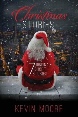 Christmas Stories: 7 Original Short Stories by Kevin Moore