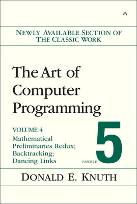 The Art of Computer Programming, Volume 4, Fascicle 5: Mathematical Preliminaries Redux; Introduction to Backtracking; Dancing Links by Donald Knuth