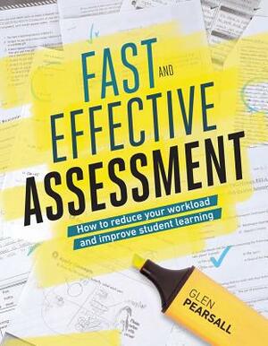 Fast and Effective Assessment: How to Reduce Your Workload and Improve Student Learning by Glen Pearsall