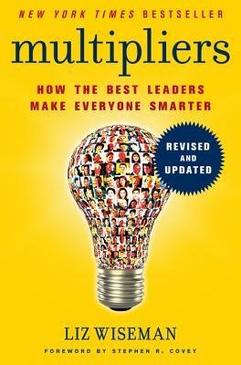 Multipliers: How the Best Leaders Make Everyone Smarter by Liz Wiseman