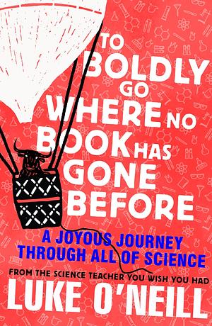 To Boldly Go Where No Book Has Gone Before: A Joyous Journey Through All of Science by Luke O'Neill, Luke O'Neill