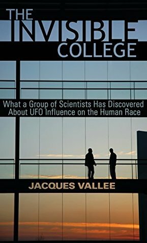 THE INVISIBLE COLLEGE: What a Group of Scientists Has Discovered About UFO Influence on the Human Race by Jacques Vallée