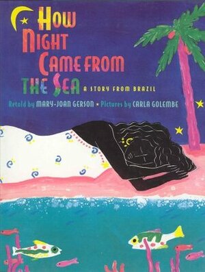 How Night Came from the Sea: A Story from Brazil by Carla Golembe, Mary-Joan Gerson