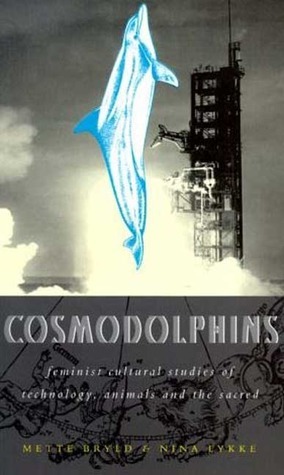 Cosmodolphins: Feminist Cultural Studies of Technology, Animals and the Sacred by Mette Marie Bryld, Nina Lykke