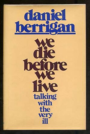 We Die Before We Live by Daniel Berrigan