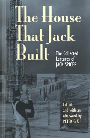 The House That Jack Built: The Collected Lectures by Jack Spicer, Peter Gizzi