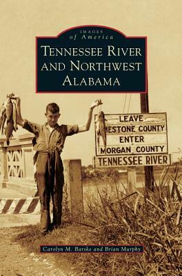 Tennessee River and Northwest Alabama by Brian Murphy, Carolyn M. Barske