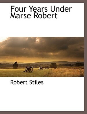 Four Years Under Marse Robert by Robert Stiles