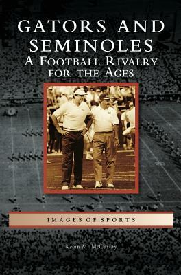 Gators and Seminoles: A Football Rivalry for the Ages by Kevin M. McCarthy