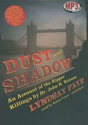 Dust and Shadow: An Account of the Ripper Killings by Dr. John H. Watson by Lyndsay Faye