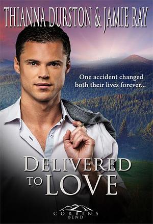 Delivered To Love by Jamie Ray, Thianna Durston, Thianna Durston