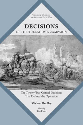 Decisions of the Tullahoma Campaign: The Twenty-Two Critical Decisions That Defined the Operation by Michael Bradley