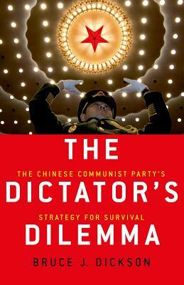 The Dictator's Dilemma: The Chinese Communist Party's Strategy for Survival by Bruce J. Dickson