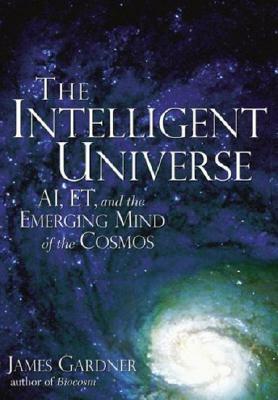 The Intelligent Universe: AI, ET, and the Emerging Mind of the Cosmos by James N. Gardner, Ray Kurzweil