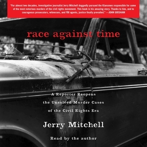 Race Against Time: A Reporter Reopens the Unsolved Murder Cases of the Civil Rights Era by Jerry Mitchell