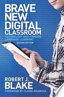 Brave New Digital Classroom: Technology and Foreign Language Learning, Second Edition by Robert J. Blake