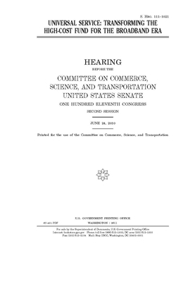 Universal service: transforming the high-cost fund for the broadband era by United States Congress, United States Senate, Committee on Commerce Science (senate)