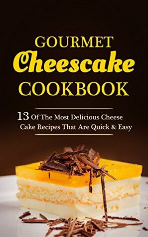 Gourmet Cheesecake Cookbook: The Most Delicious Cheese Cake Recipes That Are Quick & Easy by Claire Charrette, Andrei Deschamps