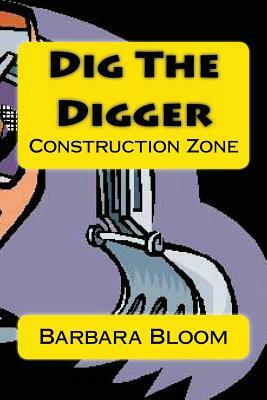 Dig the Digger: Construction Zone by Barbara Bloom